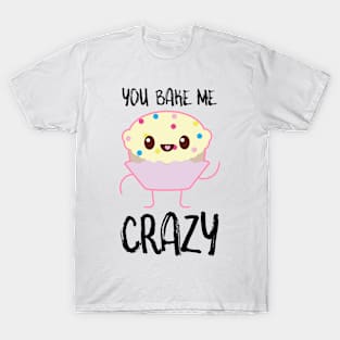 You Bake Me Crazy T-Shirt